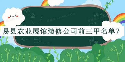 易縣農(nóng)業(yè)展館裝修公司前三甲名單