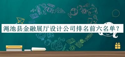 澠池縣金融展廳設(shè)計(jì)公司排名前六名單