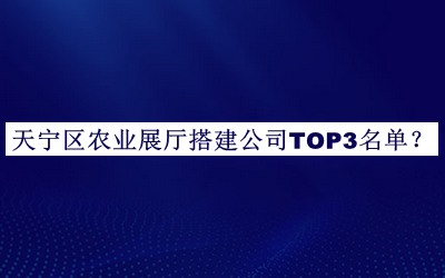 天寧區(qū)農(nóng)業(yè)展廳搭建公司TOP3名單