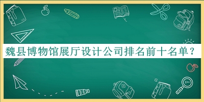 魏縣博物館展廳設(shè)計(jì)公司排名前十名單