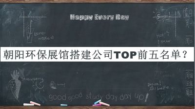 朝陽(yáng)環(huán)保展館搭建公司TOP前五名單