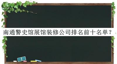 南通警史館展館裝修公司排名前十名單
