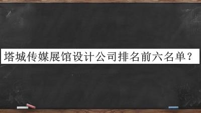 塔城傳媒展館設(shè)計公司排名前六名單