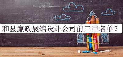 和縣廉政展館設(shè)計(jì)公司前三甲名單