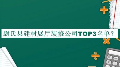 尉氏縣建材展廳裝修公司TOP3名單