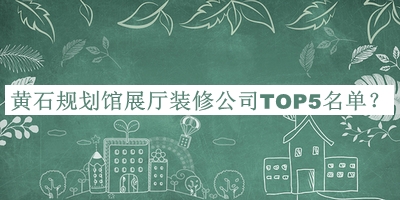 黃石規(guī)劃館展廳裝修公司TOP5名單
