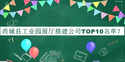芮城縣工業(yè)園展廳搭建公司TOP10名單