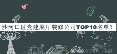 沙河口區(qū)黨建展廳裝修公司TOP10名單