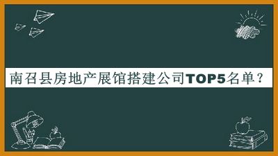 南召縣房地產(chǎn)展館搭建公司TOP5名單