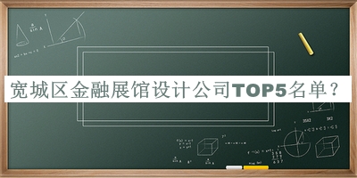 寬城區(qū)金融展館設計公司TOP5名單