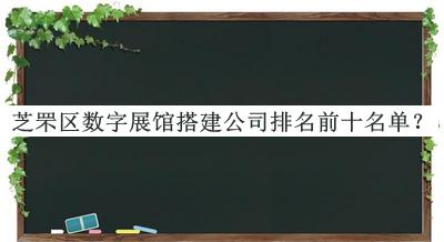 芝罘區(qū)數(shù)字展館搭建公司排名前十名單