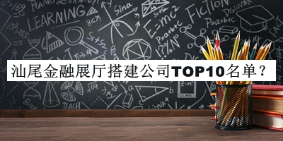 汕尾金融展廳搭建公司TOP10名單