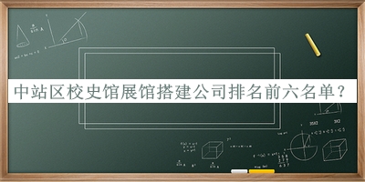 中站區(qū)校史館展館搭建公司排名前六名單