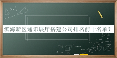 濱海新區(qū)通訊展廳搭建公司排名前十名單
