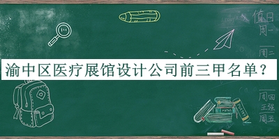 渝中區(qū)醫(yī)療展館設(shè)計(jì)公司前三甲名單