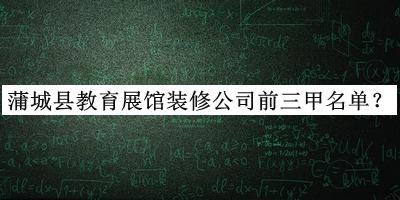 蒲城縣教育展館裝修公司前三甲名單公布，趕快收藏