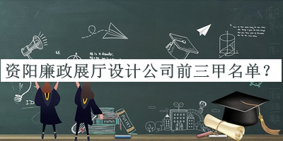 資陽廉政展廳設(shè)計(jì)公司前三甲名單宣布，網(wǎng)友推薦