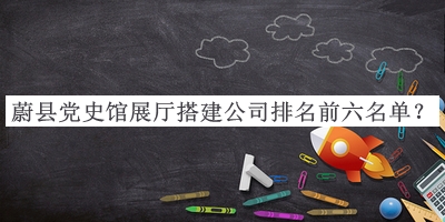 蔚縣黨史館展廳搭建公司排名前六名單宣布，閱后既刪