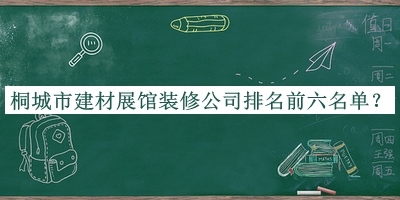 桐城市建材展館裝修公司排名前六名單公開，值得一看