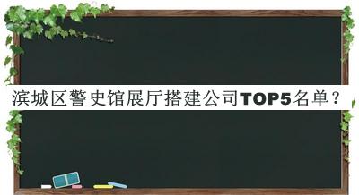 濱城區(qū)警史館展廳搭建公司TOP5名單推出，閱后既刪