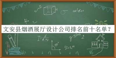文安縣煙酒展廳設(shè)計(jì)公司排名前十名單發(fā)布，值得一看