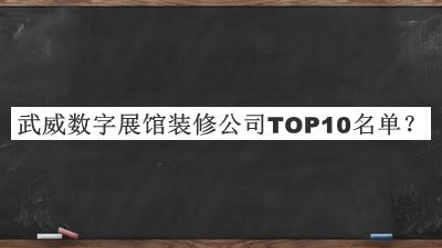 武威數(shù)字展館裝修公司TOP10名單發(fā)布，網(wǎng)友推薦