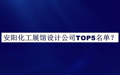 安陽(yáng)化工展館設(shè)計(jì)公司TOP5名單發(fā)布，網(wǎng)友推薦