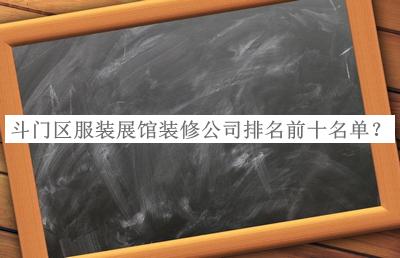 斗門區(qū)服裝展館裝修公司排名前十名單公開(kāi)，閱后既刪