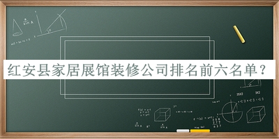 紅安縣家居展館裝修公司排名前六名單揭曉，閱后既刪