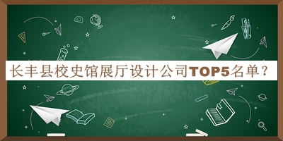 長豐縣校史館展廳設(shè)計公司TOP5名單公布，良心推薦