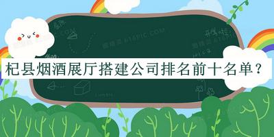 杞縣煙酒展廳搭建公司排名前十名單公布，閱后既刪