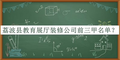 荔波縣教育展廳裝修公司前三甲名單公布，閱后既刪