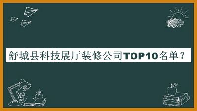 舒城縣科技展廳裝修公司TOP10名單公開，值得一看