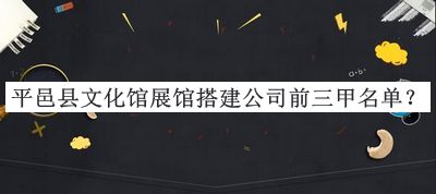 平邑縣文化館展館搭建公司前三甲名單揭曉，良心推薦