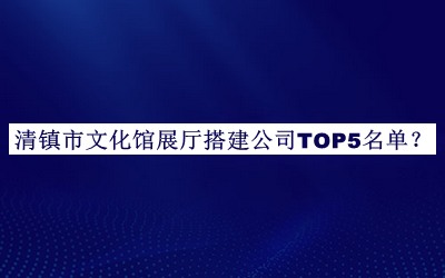 清鎮(zhèn)市文化館展廳搭建公司TOP5名單公開，閱后既刪