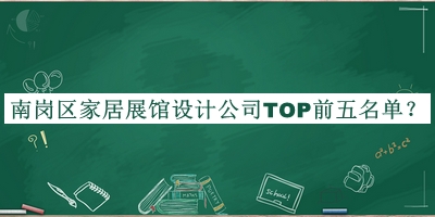 南崗區(qū)家居展館設(shè)計(jì)公司TOP前五名單發(fā)布，趕快收藏