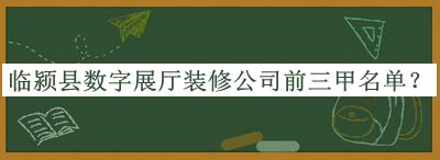 臨潁縣數(shù)字展廳裝修公司前三甲名單發(fā)布，閱后既刪
