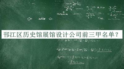 邗江區(qū)歷史館展館設(shè)計(jì)公司前三甲名單公開，網(wǎng)友推薦