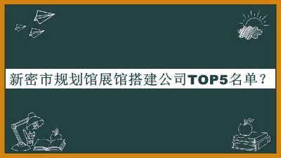 新密市規(guī)劃館展館搭建公司TOP5名單推出，網(wǎng)友推薦