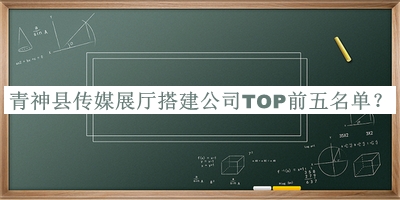 青神縣傳媒展廳搭建公司TOP前五名單公開，網(wǎng)友推薦