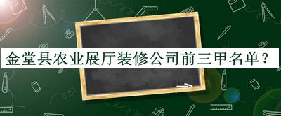 金堂縣農(nóng)業(yè)展廳裝修公司前三甲名單推出，良心推薦