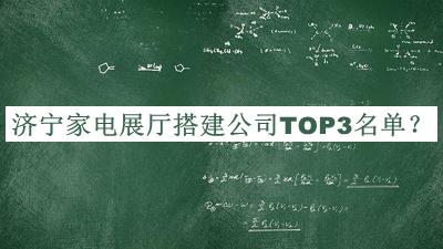 濟(jì)寧家電展廳搭建公司TOP3名單公開，網(wǎng)友推薦