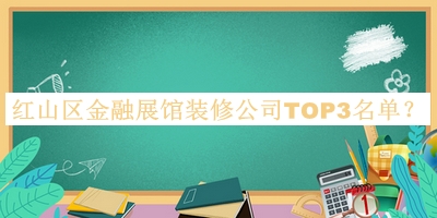 紅山區(qū)金融展館裝修公司TOP3名單公布，網(wǎng)友推薦