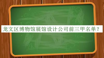 龍文區(qū)博物館展館設(shè)計公司前三甲名單揭曉，網(wǎng)友推薦