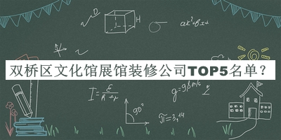 雙橋區(qū)文化館展館裝修公司TOP5名單揭曉，網(wǎng)友推薦