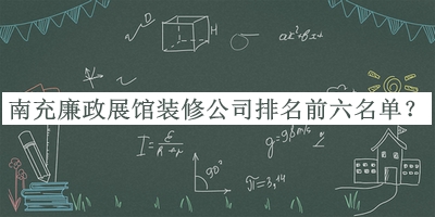 南充廉政展館裝修公司排名前六名單推出，趕快收藏