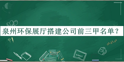 泉州環(huán)保展廳搭建公司前三甲名單揭曉，良心推薦