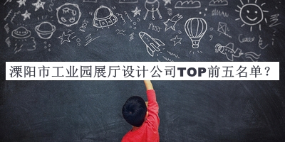 溧陽市工業(yè)園展廳設(shè)計(jì)公司TOP前五名單揭曉，值得一看