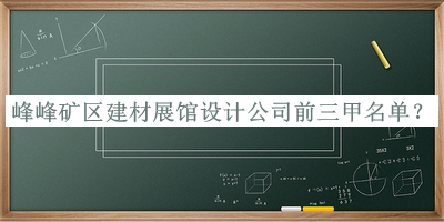 峰峰礦區(qū)建材展館設(shè)計公司前三甲名單宣布，良心推薦