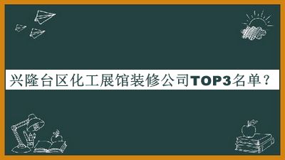 興隆臺區(qū)化工展館裝修公司TOP3名單公布，趕快收藏